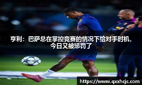 亨利：巴萨总在掌控竞赛的情况下给对手时机，今日又被惩罚了